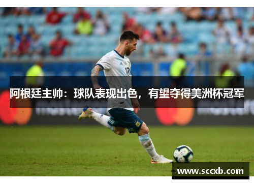 阿根廷主帅：球队表现出色，有望夺得美洲杯冠军
