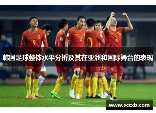 韩国足球整体水平分析及其在亚洲和国际舞台的表现