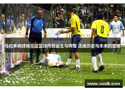 马拉多纳球场见证足球传奇诞生与辉煌 连接历史与未来的圣地