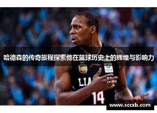 哈德森的传奇旅程探索他在篮球历史上的辉煌与影响力