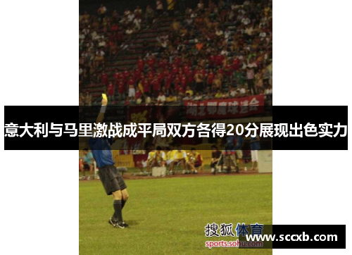 意大利与马里激战成平局双方各得20分展现出色实力