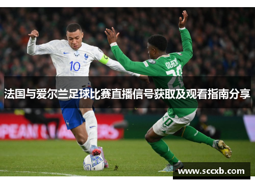 法国与爱尔兰足球比赛直播信号获取及观看指南分享