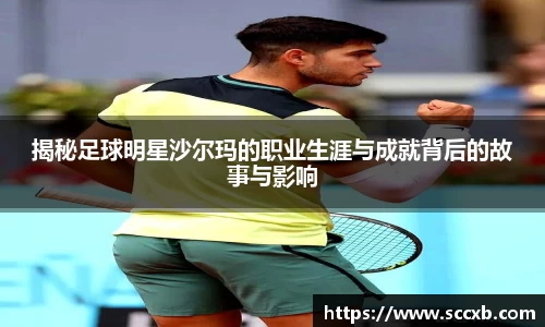 揭秘足球明星沙尔玛的职业生涯与成就背后的故事与影响