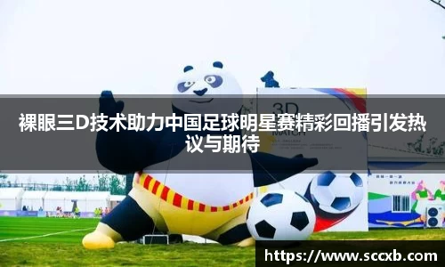 裸眼三D技术助力中国足球明星赛精彩回播引发热议与期待